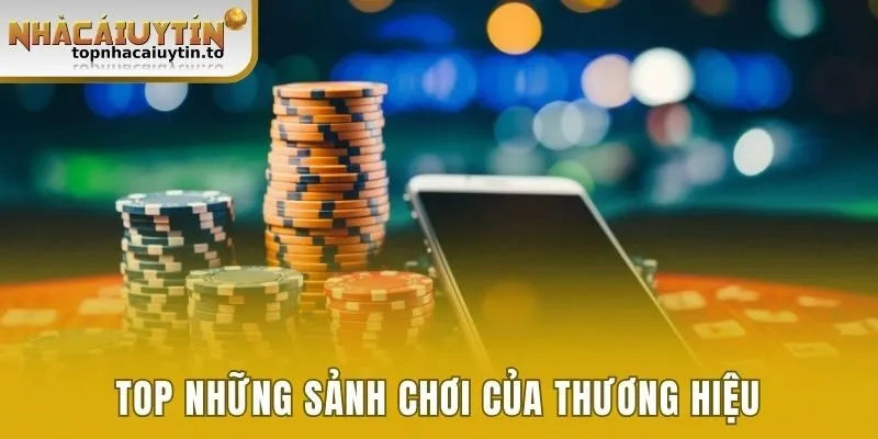 Top những sảnh chơi của thương hiệu